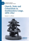 Image for Church, State and Colonialism in Southeastern Congo, 1890–1962