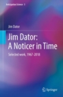 Image for Jim Dator: A Noticer in Time : Selected work, 1967-2018