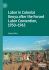 Image for Labor in Colonial Kenya after the forced labor convention, 1930-1963