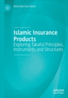 Image for Islamic Insurance Products : Exploring Takaful Principles, Instruments and Structures