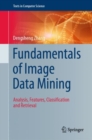 Image for Fundamentals of image data mining: analysis, features, classification and retrieval