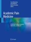 Image for Academic Pain Medicine : A Practical Guide to Rotations, Fellowship, and Beyond