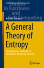 Image for General Theory of Entropy: Fuzzy Rational Foundations of Information-Knowledge Certainty