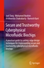 Image for Secure and trustworthy cyberphysical microfluidic biochips: a practical guide to cutting-edge design techniques for implementing secure and trustworthy cyberphysical microfluidic biochips