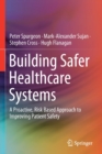 Image for Building Safer Healthcare Systems : A Proactive, Risk Based Approach to Improving Patient Safety