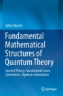 Image for Fundamental Mathematical Structures of Quantum Theory : Spectral Theory, Foundational Issues, Symmetries, Algebraic Formulation