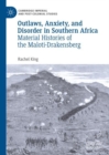 Image for Outlaws, anxiety, and disorder in southern Africa  : material histories of the Maloti-Drakensberg