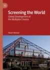 Image for Screening the world  : global development of the multiplex cinema