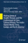 Image for Making Sense of Health, Disease, and the Environment in Cross-Cultural History: The Arabic-Islamic World, China, Europe and North America