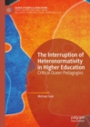Image for The interruption of heteronormativity in higher education: critical queer pedagogies