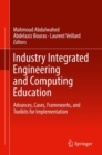 Image for Industry Integrated Engineering and Computing Education : Advances, Cases, Frameworks, and Toolkits for Implementation