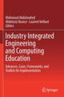 Image for Industry Integrated Engineering and Computing Education : Advances, Cases, Frameworks, and Toolkits for Implementation