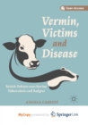 Image for Vermin, Victims and Disease : British Debates over Bovine Tuberculosis and Badgers