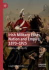 Image for Irish military elites, nation and empire, 1870-1925  : identity and authority