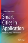 Image for Smart Cities in Application : Healthcare, Policy, and Innovation