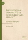 Image for Remembrance of the Great War in the Irish Free State, 1914-1937  : specters of empire