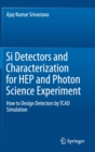 Image for Si Detectors and Characterization for HEP and Photon Science Experiment : How to Design Detectors by TCAD Simulation