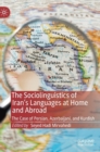 Image for The sociolinguistics of Iran&#39;s languages at home and abroad  : the case of Persian, Azerbaijani, and Kurdish