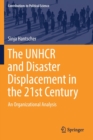 Image for The UNHCR and Disaster Displacement in the 21st Century : An Organizational Analysis