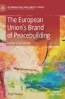 Image for The European Union&#39;s brand of peacebuilding  : acting is everything