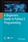 Image for A Beginners Guide to Python 3 Programming
