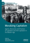 Image for Moralizing capitalism  : agents, discourses and practices of capitalism and anti-capitalism in the modern age