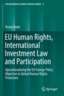 Image for EU Human Rights, International Investment Law and Participation : Operationalizing the EU Foreign Policy Objective to Global Human Rights Protection