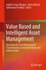 Image for Value Based and Intelligent Asset Management: Mastering the Asset Management Transformation in Industrial Plants and Infrastructures