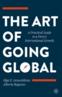 Image for The Art of Going Global: A Practical Guide to a Firm&#39;s International Growth