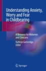 Image for Understanding anxiety, worry and fear in childbearing: a resource for midwives and clinicians