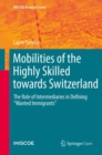 Image for Mobilities of the highly skilled towards Switzerland: the role of intermediaries in defining &quot;wanted immigrants&quot;