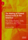 Image for The making of flawed democracies in the Americas: the United States, Chile, Argentina, and Peru