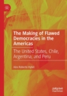 Image for The making of flawed democracies in the Americas  : the United States, Chile, Argentina, and Peru