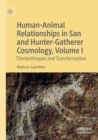 Image for Human-animal relationships in San and hunter-gatherer cosmologyVolume I,: Therianthropes and transformation