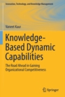 Image for Knowledge-Based Dynamic Capabilities : The Road Ahead in Gaining Organizational Competitiveness