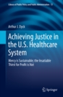 Image for Achieving Justice in the U.S. Healthcare System: Mercy Is Sustainable ; the Insatiable Thirst for Profit Is Not : v. 13