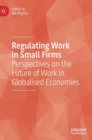 Image for Regulating work in small firms  : perspectives on the future of work in globalised economies