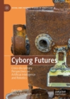 Image for Cyborg futures: cross-disciplinary perspectives on artificial intelligence and robotics