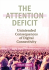 Image for The attention deficit  : unintended consequences of digital connectivity