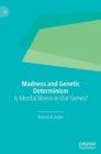 Image for Madness and genetic determinism  : is mental illness in our genes?