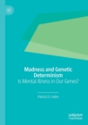 Image for Madness and genetic determinism  : is mental illness in our genes?