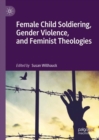 Image for Female Child Soldiering, Gender Violence, and Feminist Theologies