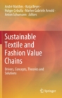 Image for Sustainable Textile and Fashion Value Chains : Drivers, Concepts, Theories and Solutions