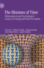 Image for The illusions of time  : philosophical and psychological essays on timing and time perception