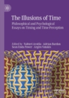 Image for The illusions of time  : philosophical and psychological essays on timing and time perception