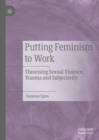 Image for Putting feminism to work  : theorising sexual violence, trauma and subjectivity