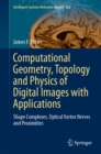 Image for Computational Geometry, Topology and Physics of Digital Images With Applications: Shape Complexes, Optical Vortex Nerves and Proximities