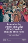 Image for Remembering queens and kings of early modern England and France  : reputation, reinterpretation, and reincarnation