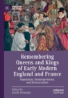 Image for Remembering queens and kings of early modern England and France  : reputation, reinterpretation, and reincarnation