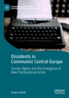 Image for Dissidents in Communist Central Europe: human rights and the emergence of new transnational actors